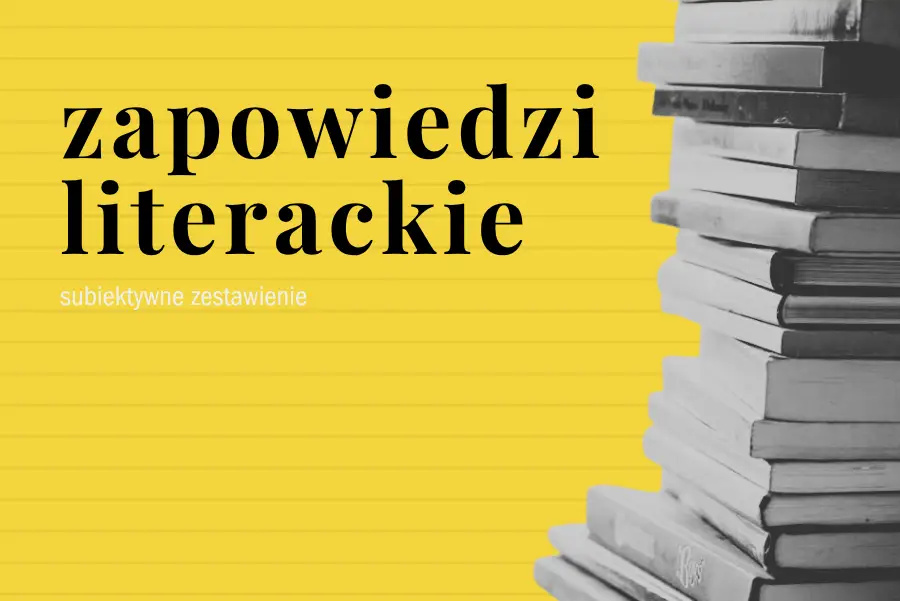 Subiektywne zapowiedzi literackie – kwiecień 2026